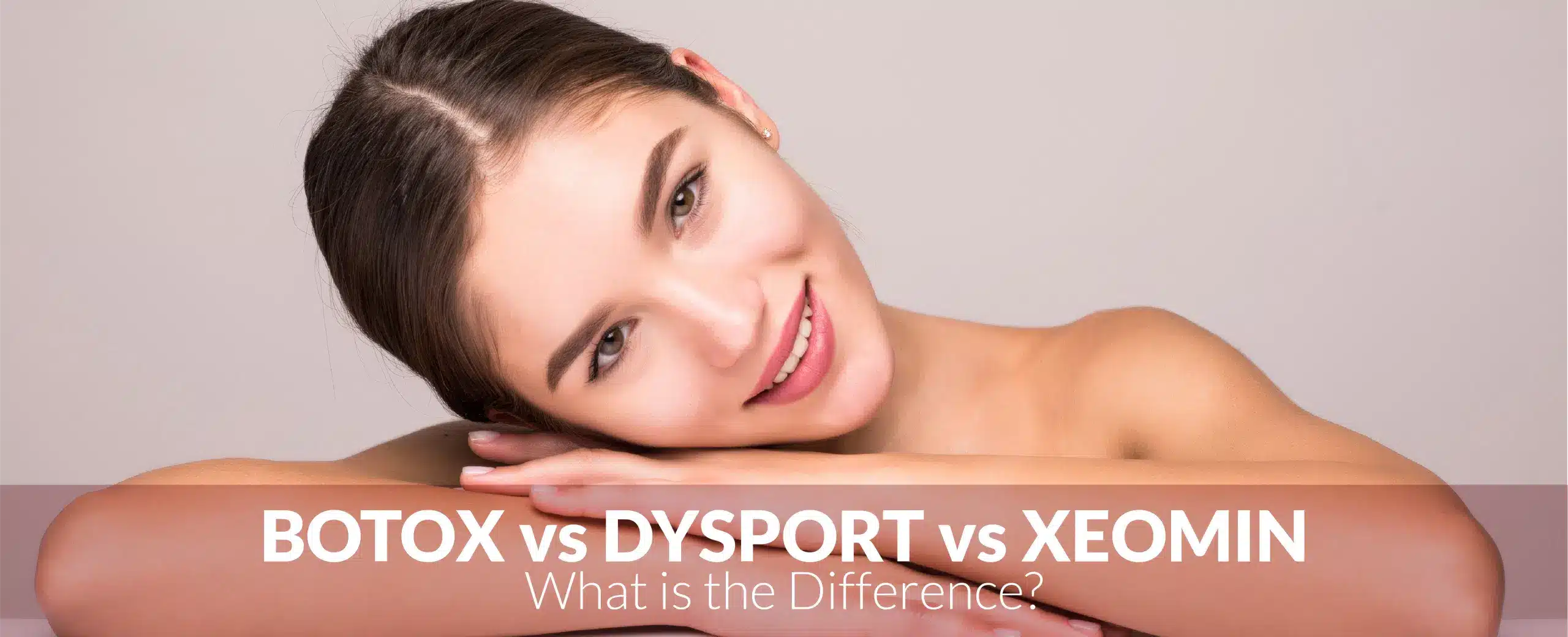 A woman with a smooth complexion rests her head on her folded arms, smiling gently. The text reads, "BOTOX vs DYSPORT vs XEOMIN - What is the Difference?.